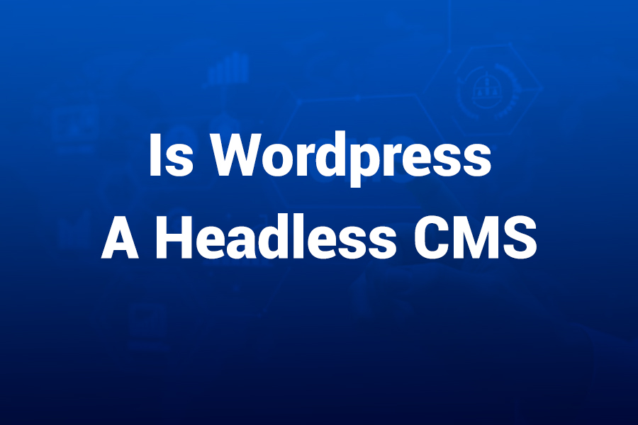 Is WordPress a Headless CMS? A Clear Guide